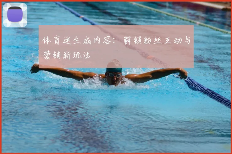 体育迷生成内容:解锁粉丝互动与营销新玩法